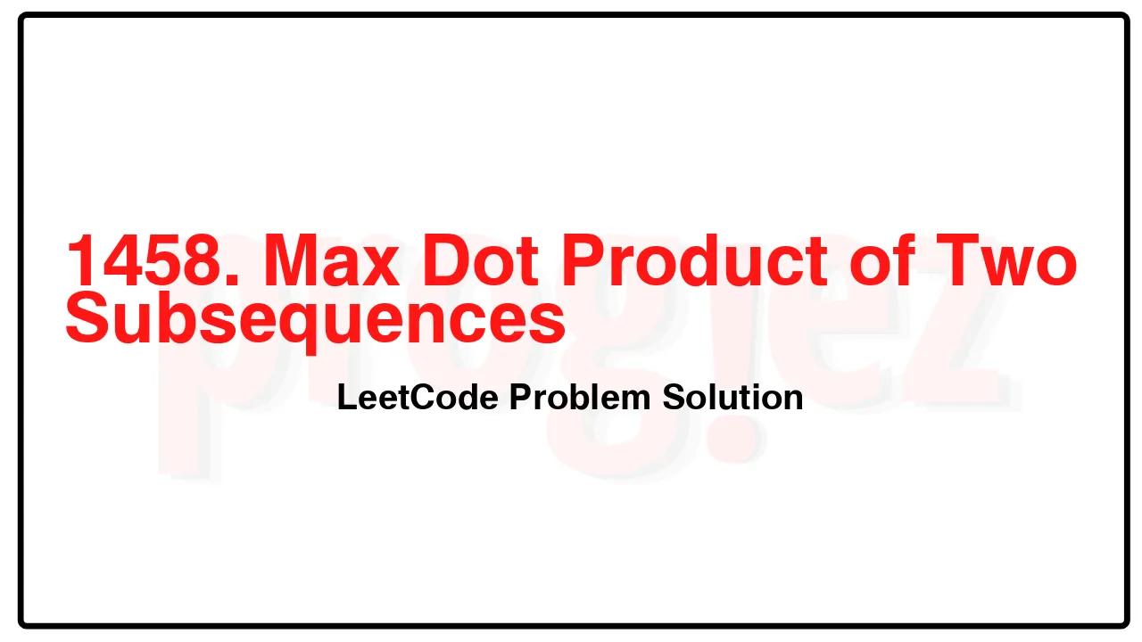 1458. Max Dot Product of Two Subsequences LeetCode Solution image