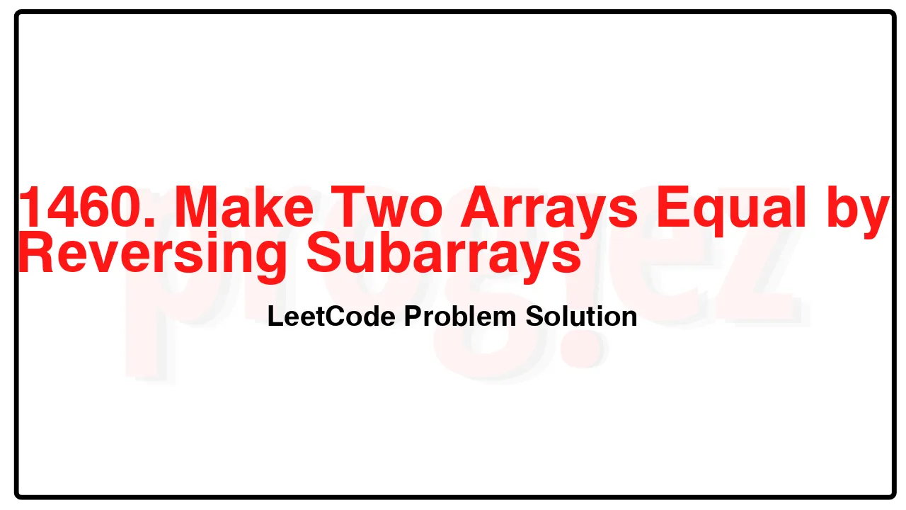 1460. Make Two Arrays Equal by Reversing Subarrays LeetCode Solution image