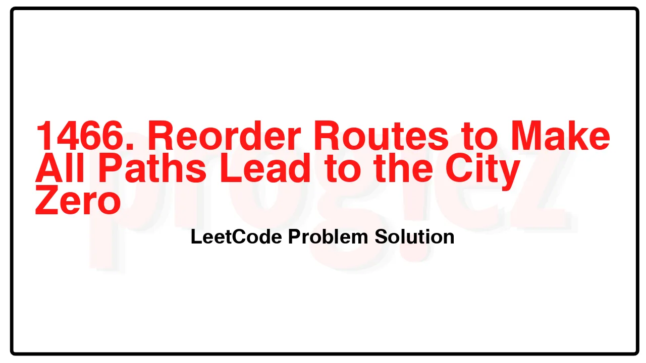 1466. Reorder Routes to Make All Paths Lead to the City Zero LeetCode Solution image