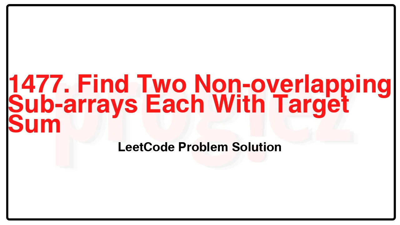 1477. Find Two Non-overlapping Sub-arrays Each With Target Sum LeetCode Solution image