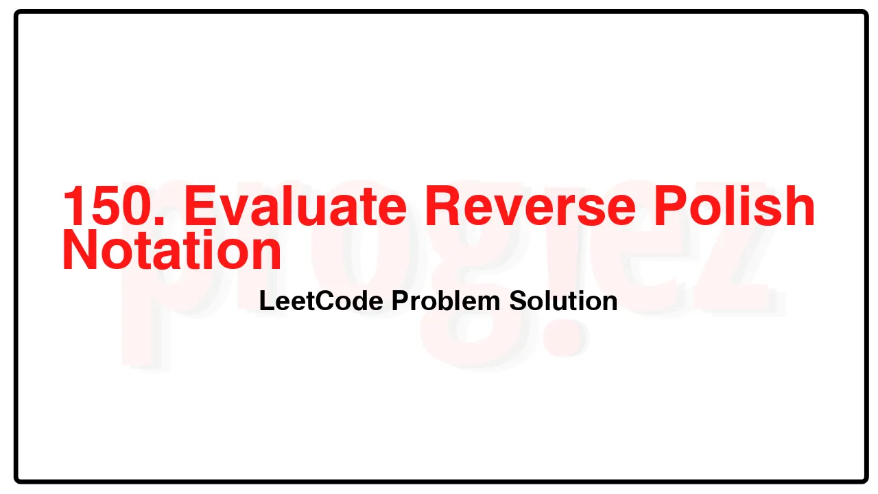 150. Evaluate Reverse Polish Notation LeetCode Solution image