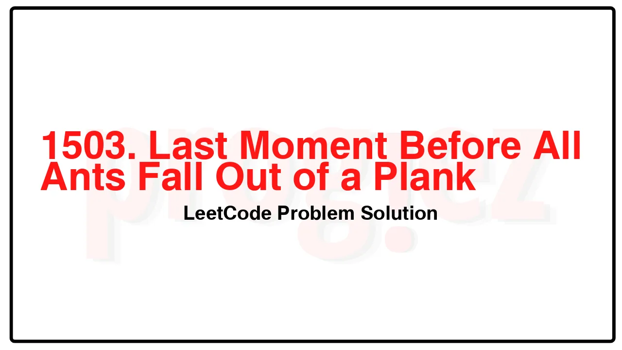 1503. Last Moment Before All Ants Fall Out of a Plank LeetCode Solution image