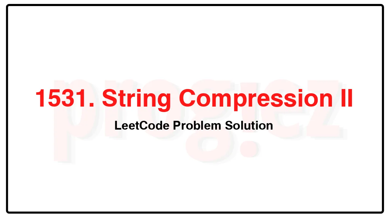 1531. String Compression II LeetCode Solution image