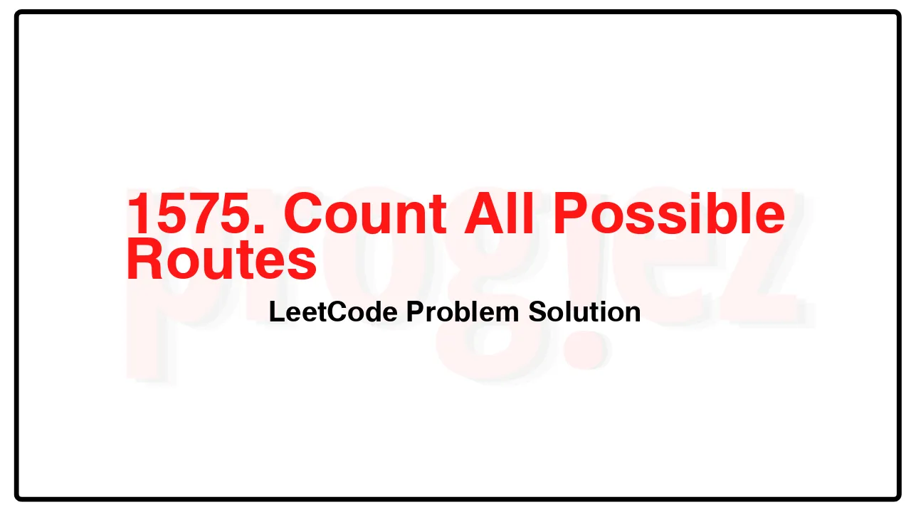 1575. Count All Possible Routes LeetCode Solution image