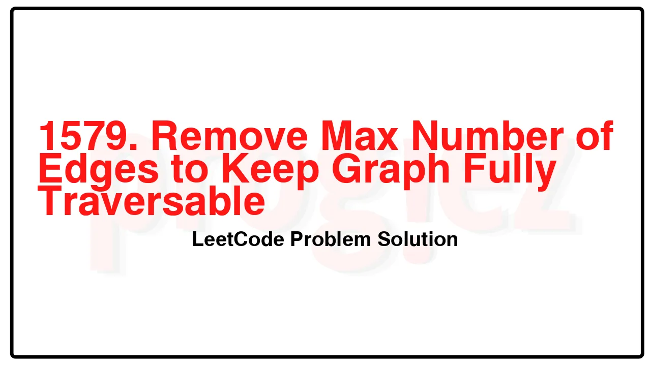 1579. Remove Max Number of Edges to Keep Graph Fully Traversable LeetCode Solution image