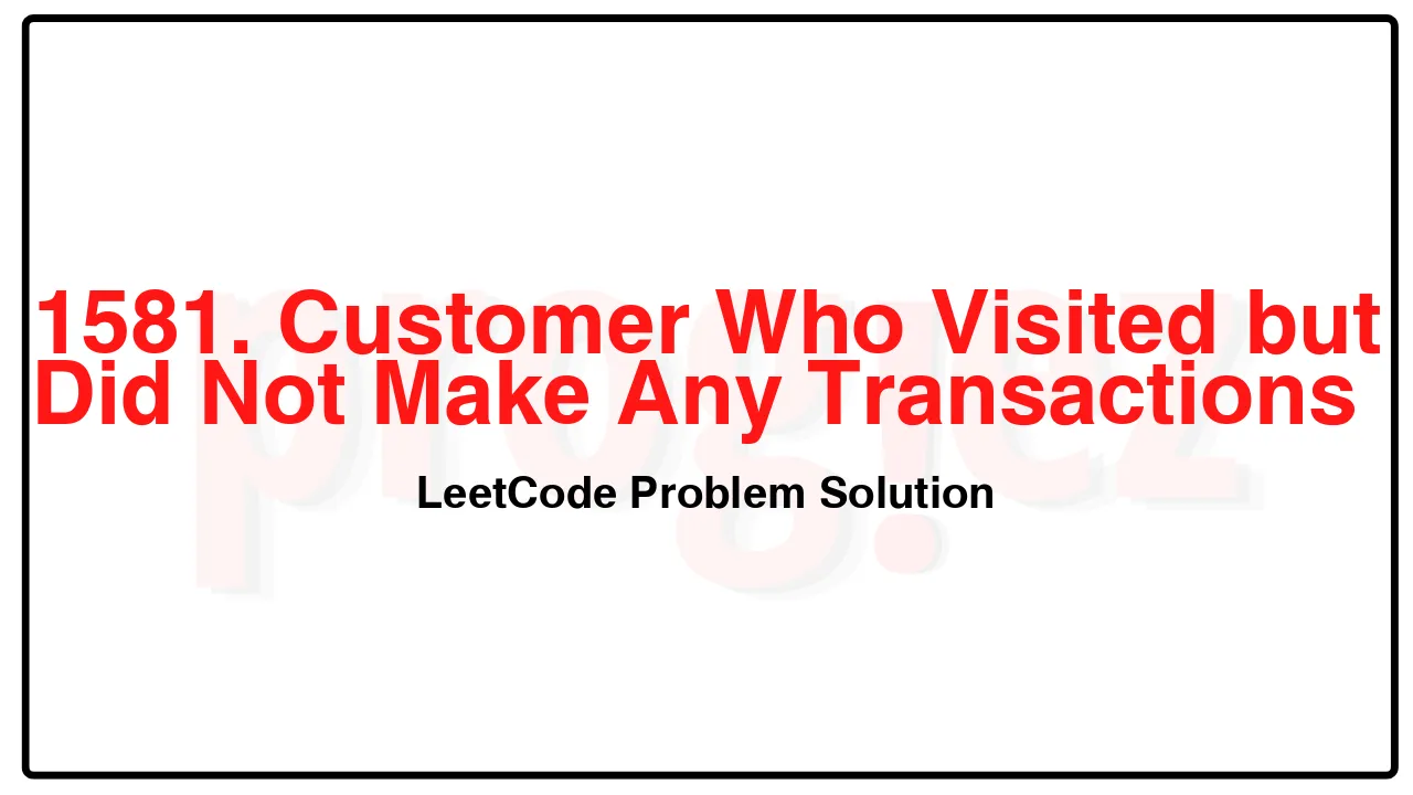 1581. Customer Who Visited but Did Not Make Any Transactions LeetCode Solution image