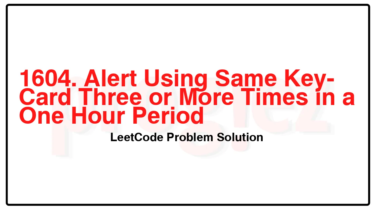 1604. Alert Using Same Key-Card Three or More Times in a One Hour Period LeetCode Solution image