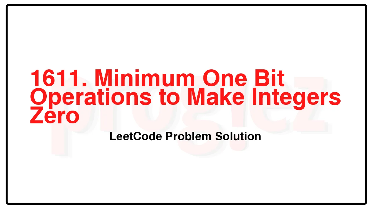 1611. Minimum One Bit Operations to Make Integers Zero LeetCode Solution image