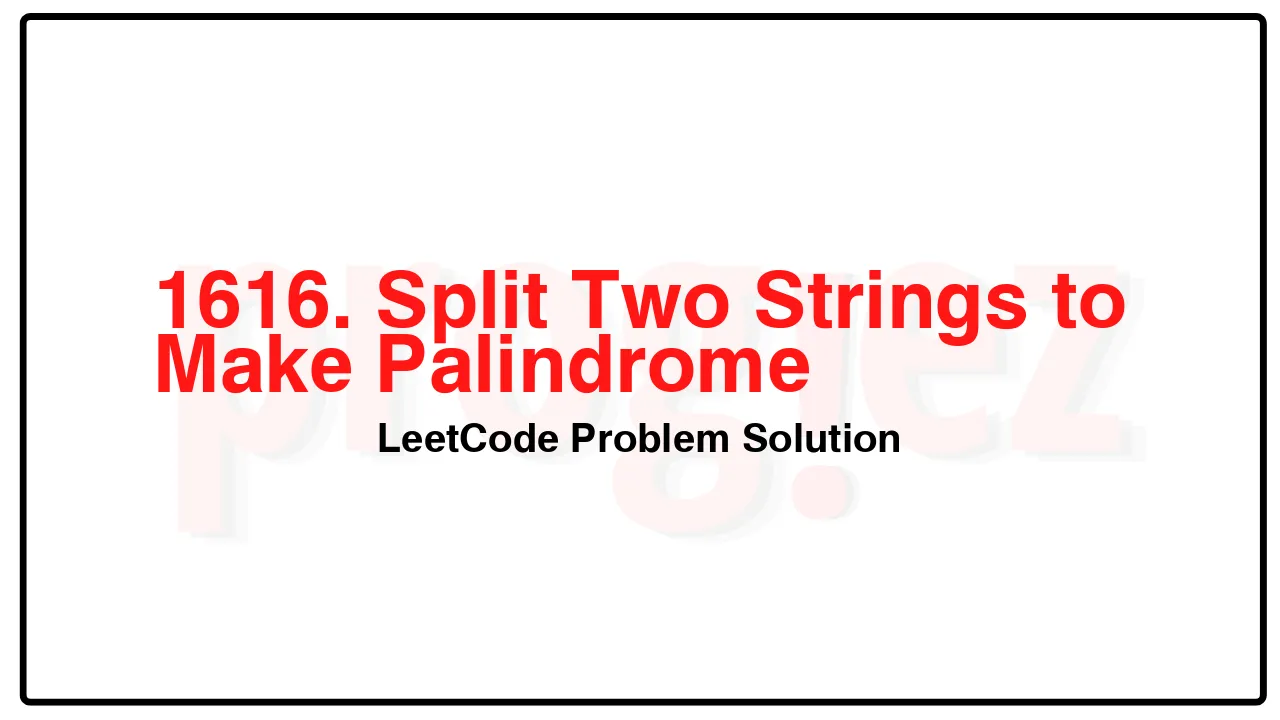 1616. Split Two Strings to Make Palindrome LeetCode Solution image