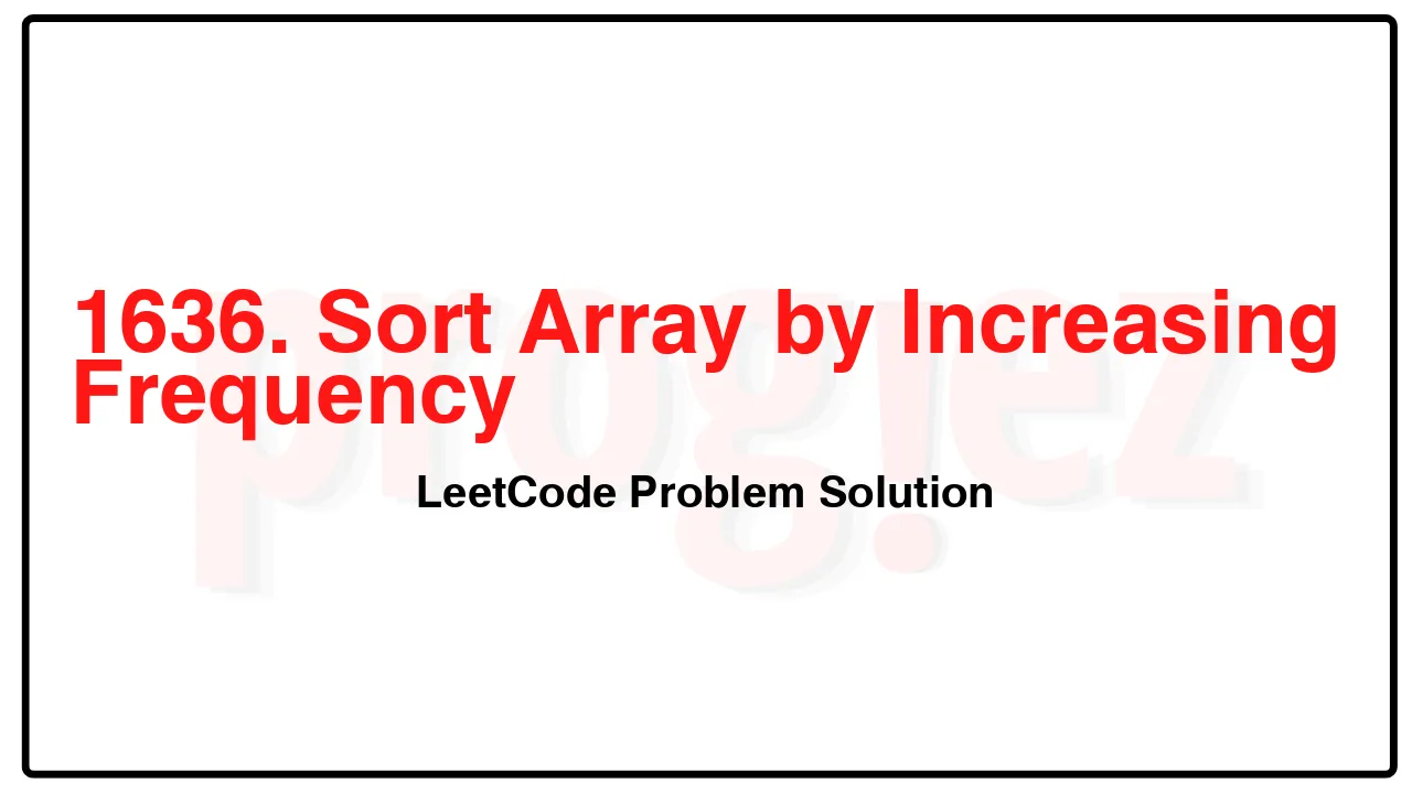 1636. Sort Array by Increasing Frequency LeetCode Solution image