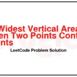 1637-Widest-Vertical-Area-Between-Two-Points-Containing-No-Points-LeetCode-Problem-Solution