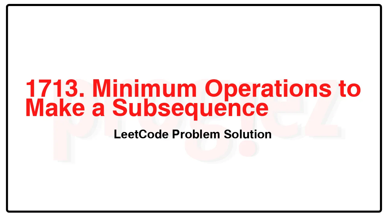 1713. Minimum Operations to Make a Subsequence LeetCode Solution image
