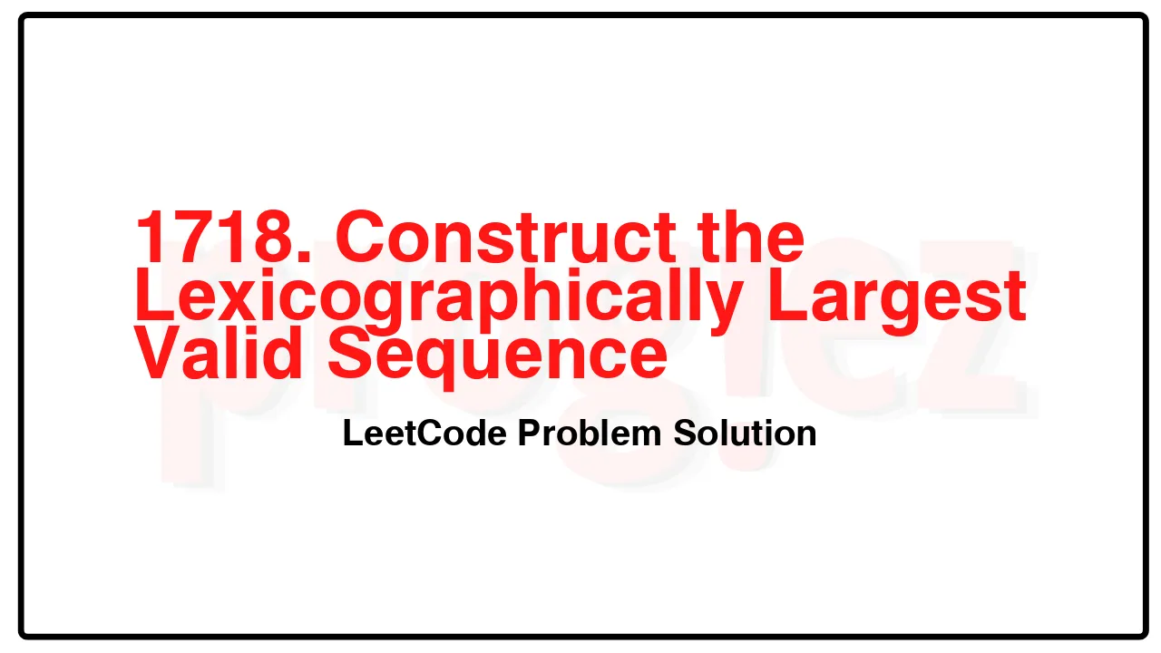 1718. Construct the Lexicographically Largest Valid Sequence LeetCode Solution image