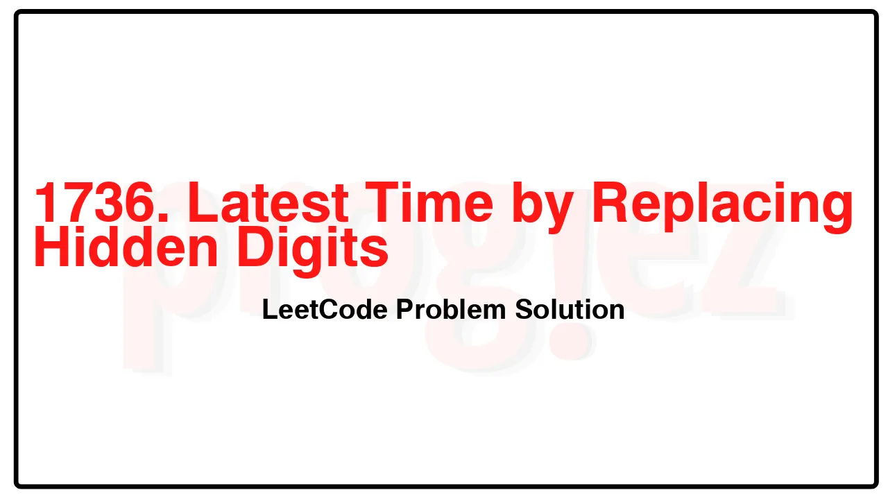 1736. Latest Time by Replacing Hidden Digits LeetCode Solution image