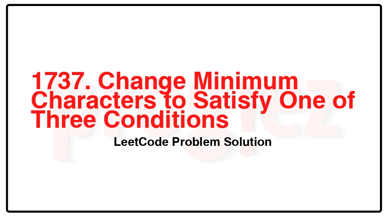 1737. Change Minimum Characters to Satisfy One of Three Conditions LeetCode Solution image