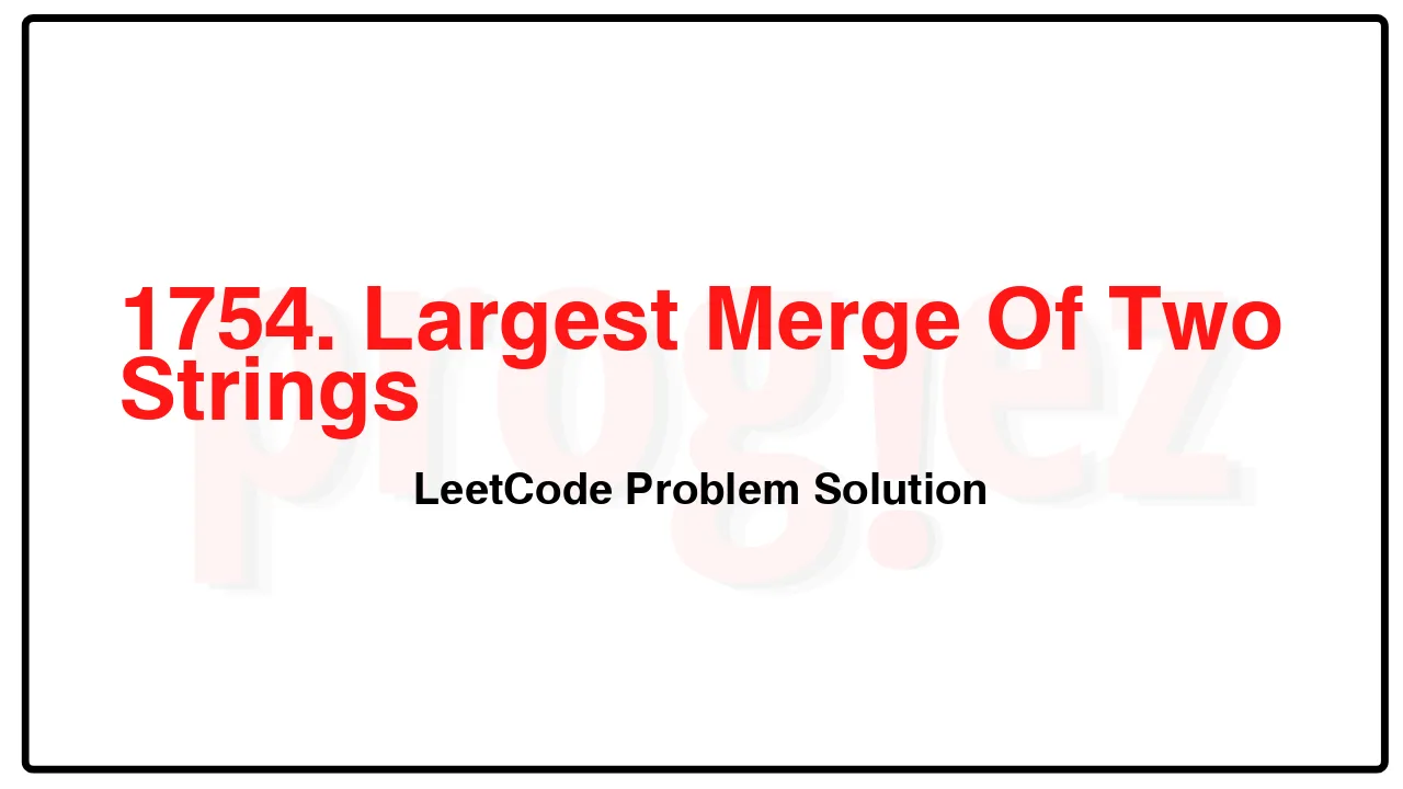 1754. Largest Merge Of Two Strings LeetCode Solution image