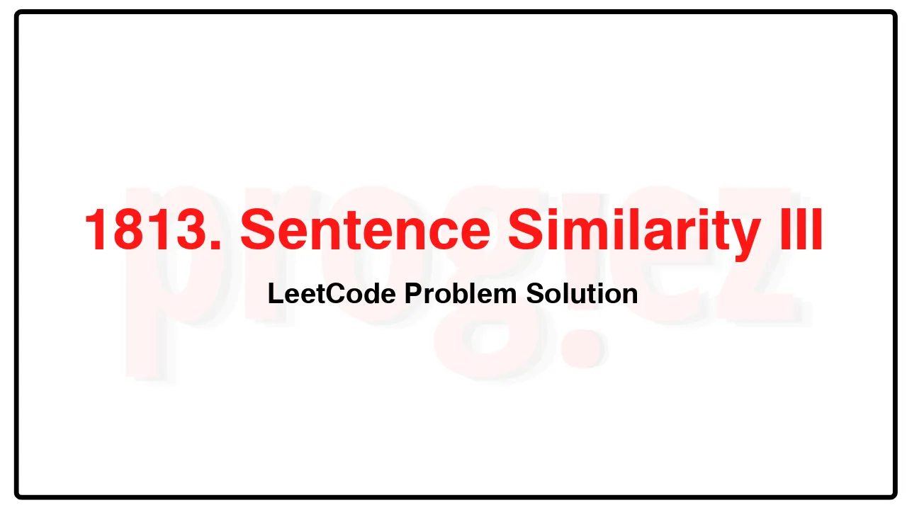 1813. Sentence Similarity III LeetCode Solution image