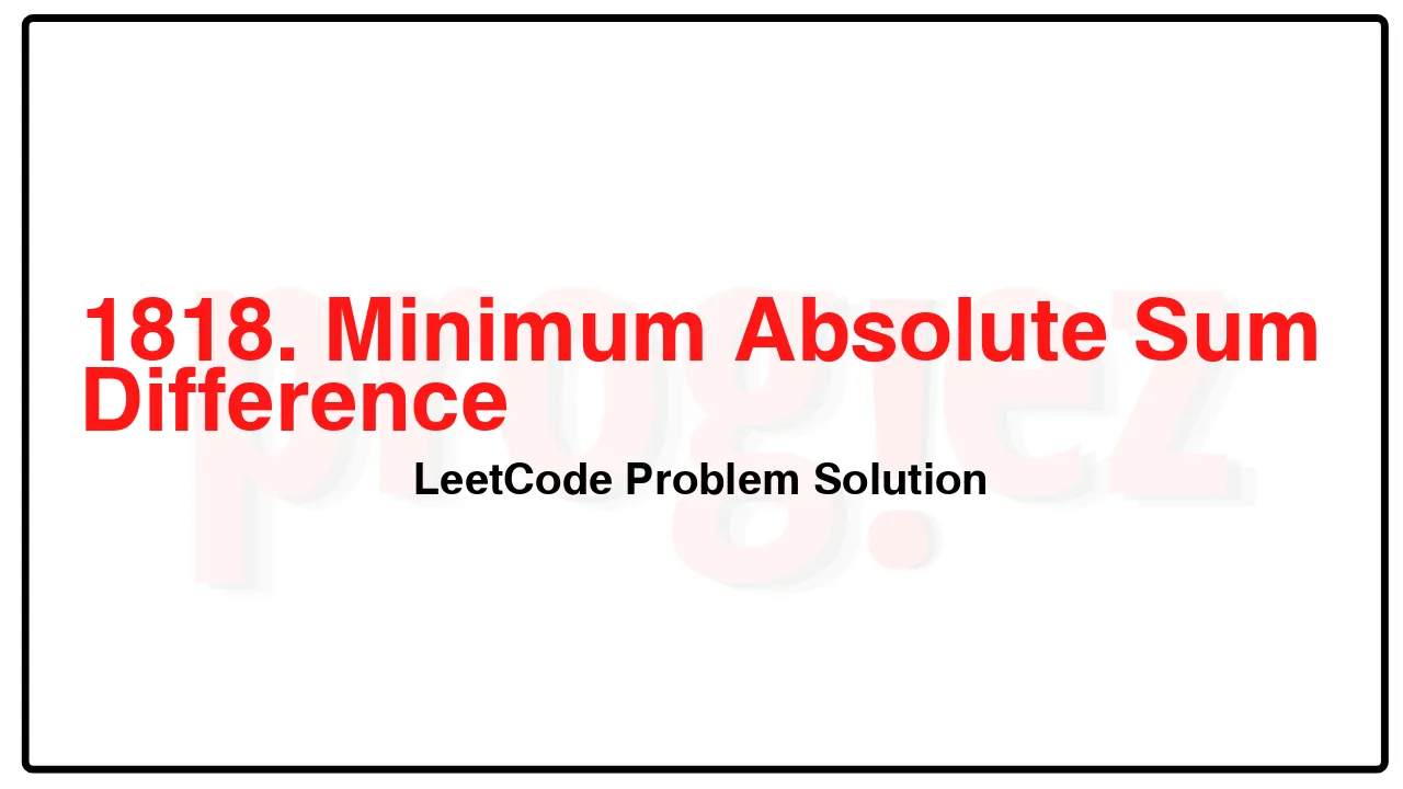 1818. Minimum Absolute Sum Difference LeetCode Solution image