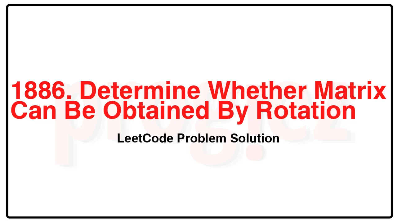1886. Determine Whether Matrix Can Be Obtained By Rotation LeetCode Solution image