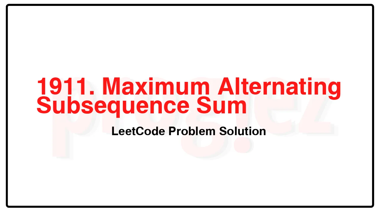 1911. Maximum Alternating Subsequence Sum LeetCode Solution image