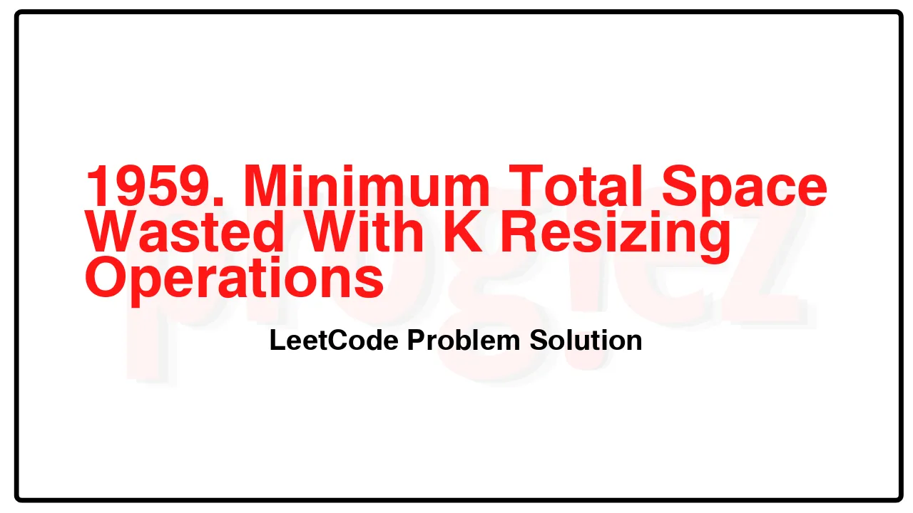 1959. Minimum Total Space Wasted With K Resizing Operations LeetCode Solution image