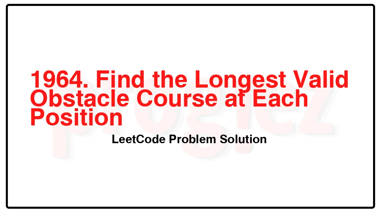 1964. Find the Longest Valid Obstacle Course at Each Position LeetCode Solution image