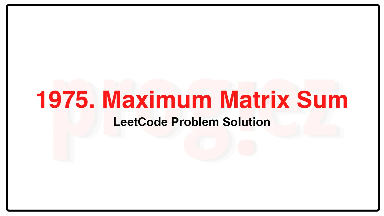 1975. Maximum Matrix Sum LeetCode Solution image