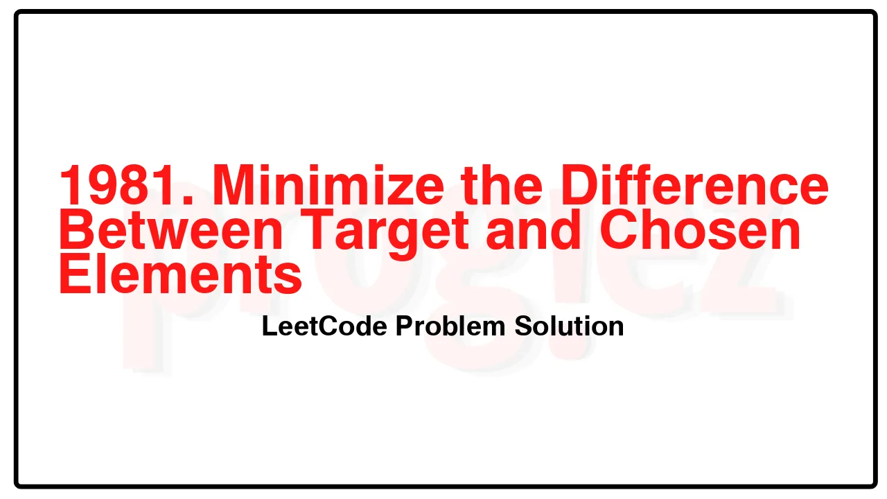 1981. Minimize the Difference Between Target and Chosen Elements LeetCode Solution image