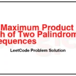 2002-Maximum-Product-of-the-Length-of-Two-Palindromic-Subsequences-LeetCode-Problem-Solution