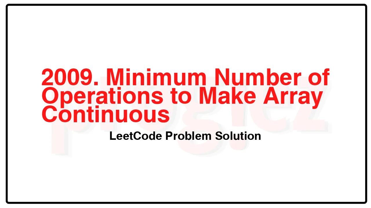 2009. Minimum Number of Operations to Make Array Continuous LeetCode Solution image