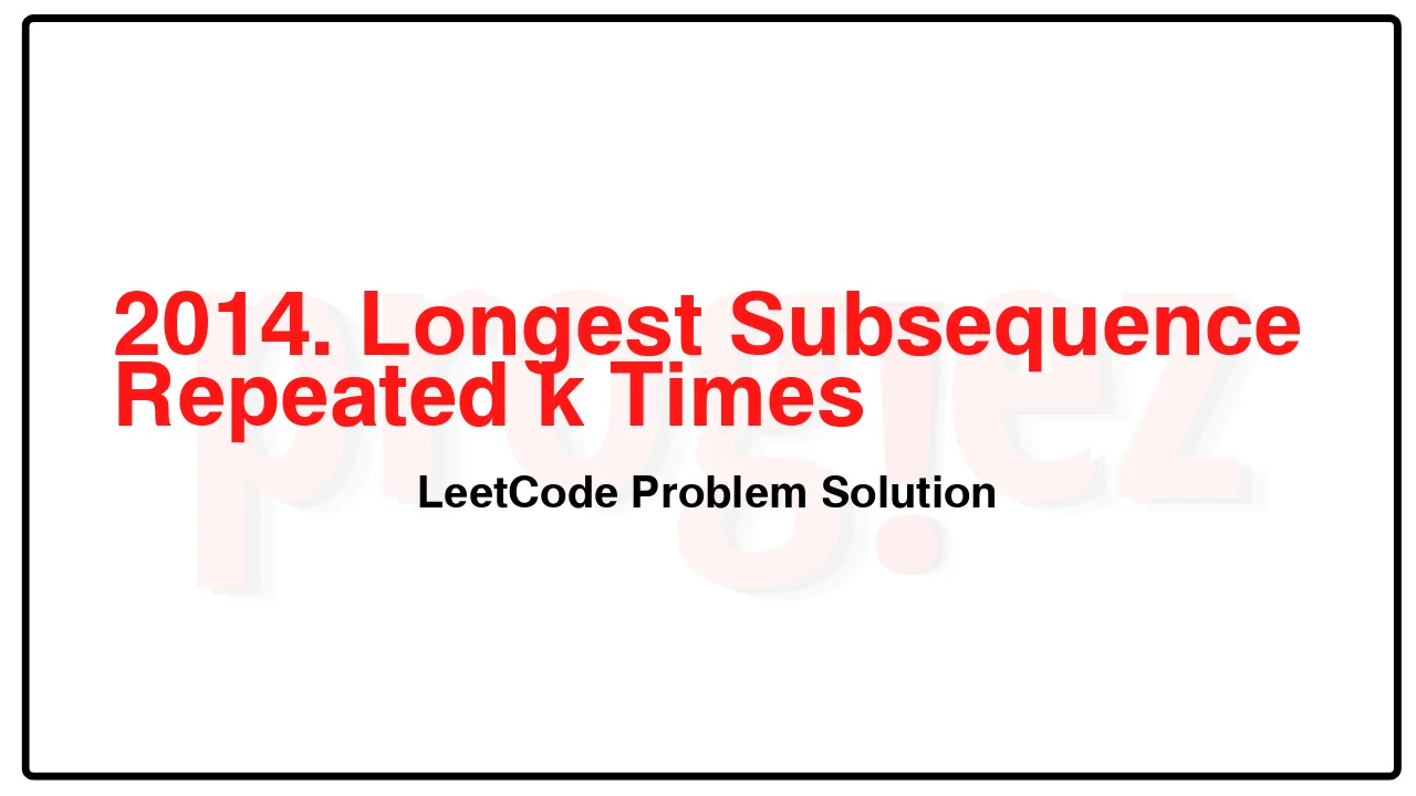 2014. Longest Subsequence Repeated k Times LeetCode Solution image