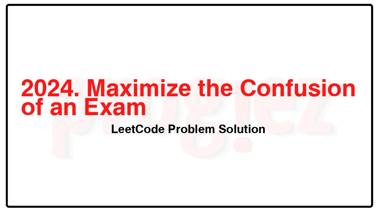 2024. Maximize the Confusion of an Exam LeetCode Solution image