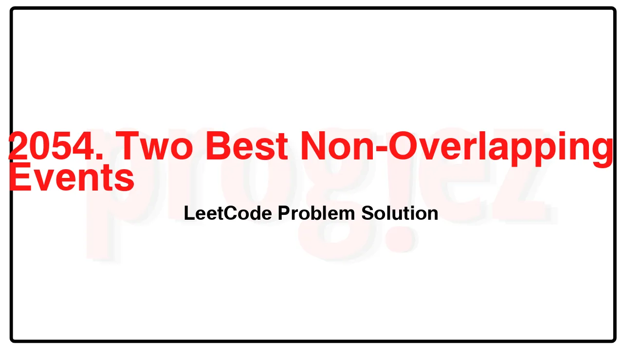 2054. Two Best Non-Overlapping Events LeetCode Solution image