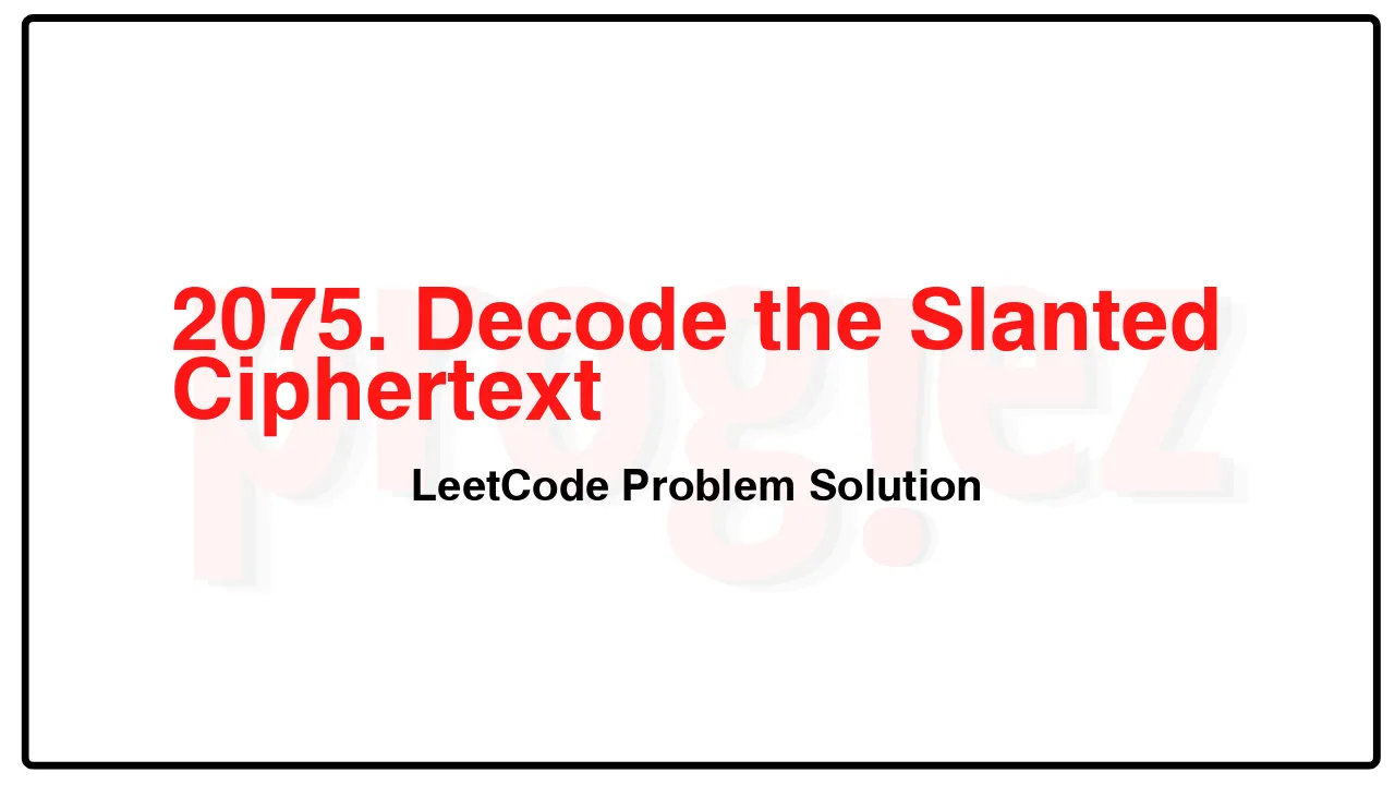 2075. Decode the Slanted Ciphertext LeetCode Solution image