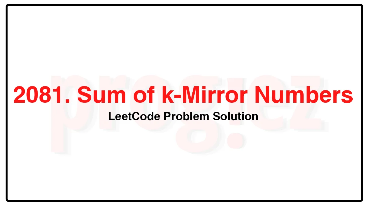 2081. Sum of k-Mirror Numbers LeetCode Solution image