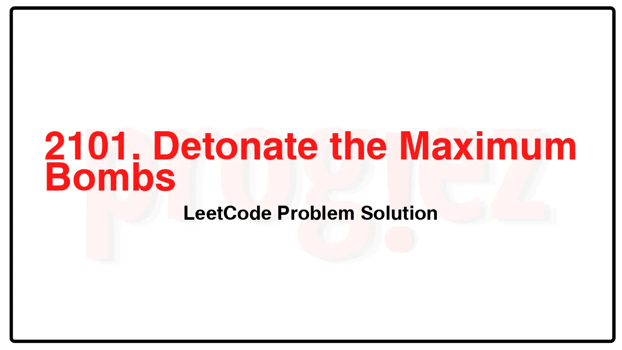 2101. Detonate the Maximum Bombs LeetCode Solution image