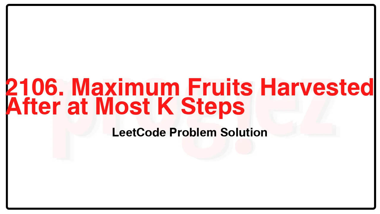 2106. Maximum Fruits Harvested After at Most K Steps LeetCode Solution image