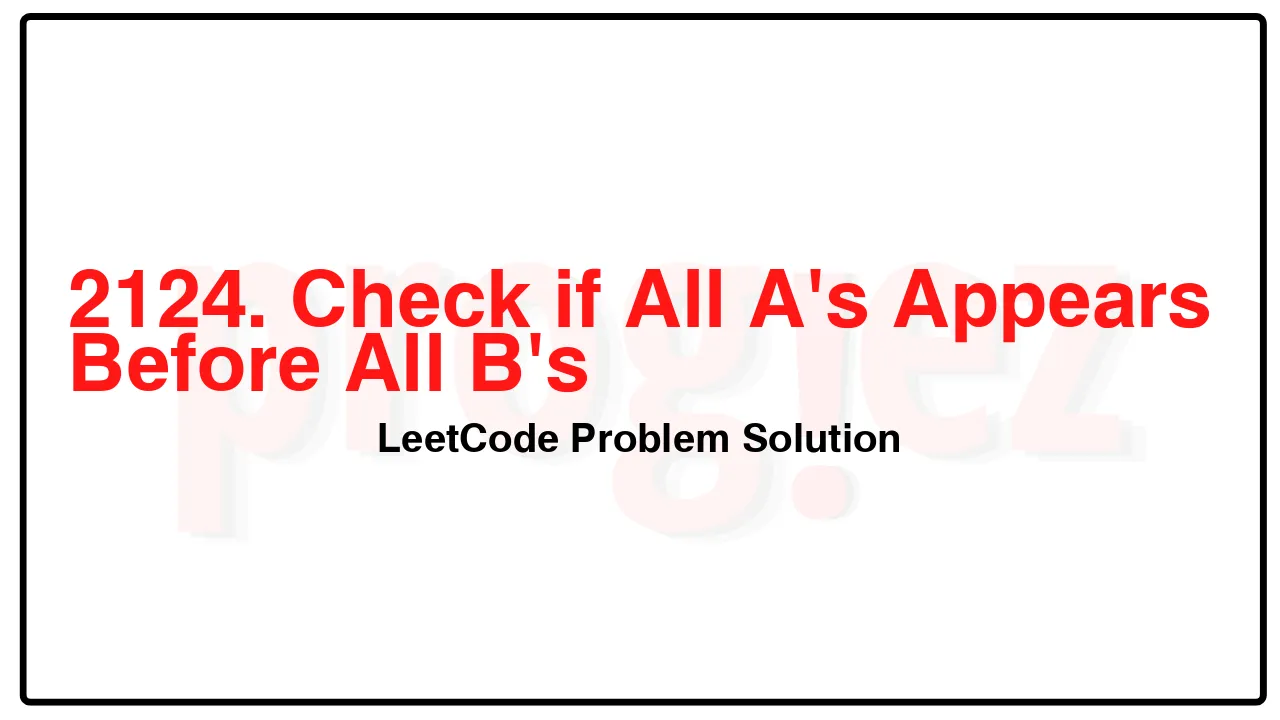 2124. Check if All A's Appears Before All B's LeetCode Solution image