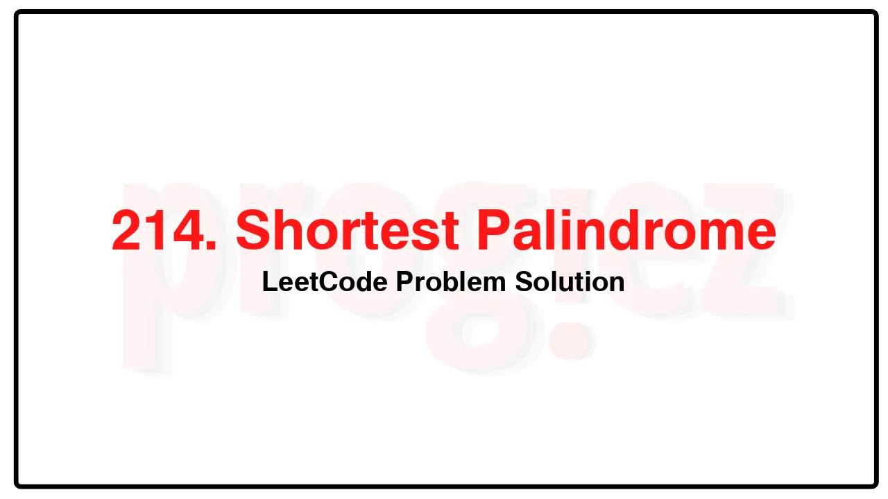 214. Shortest Palindrome LeetCode Solution image