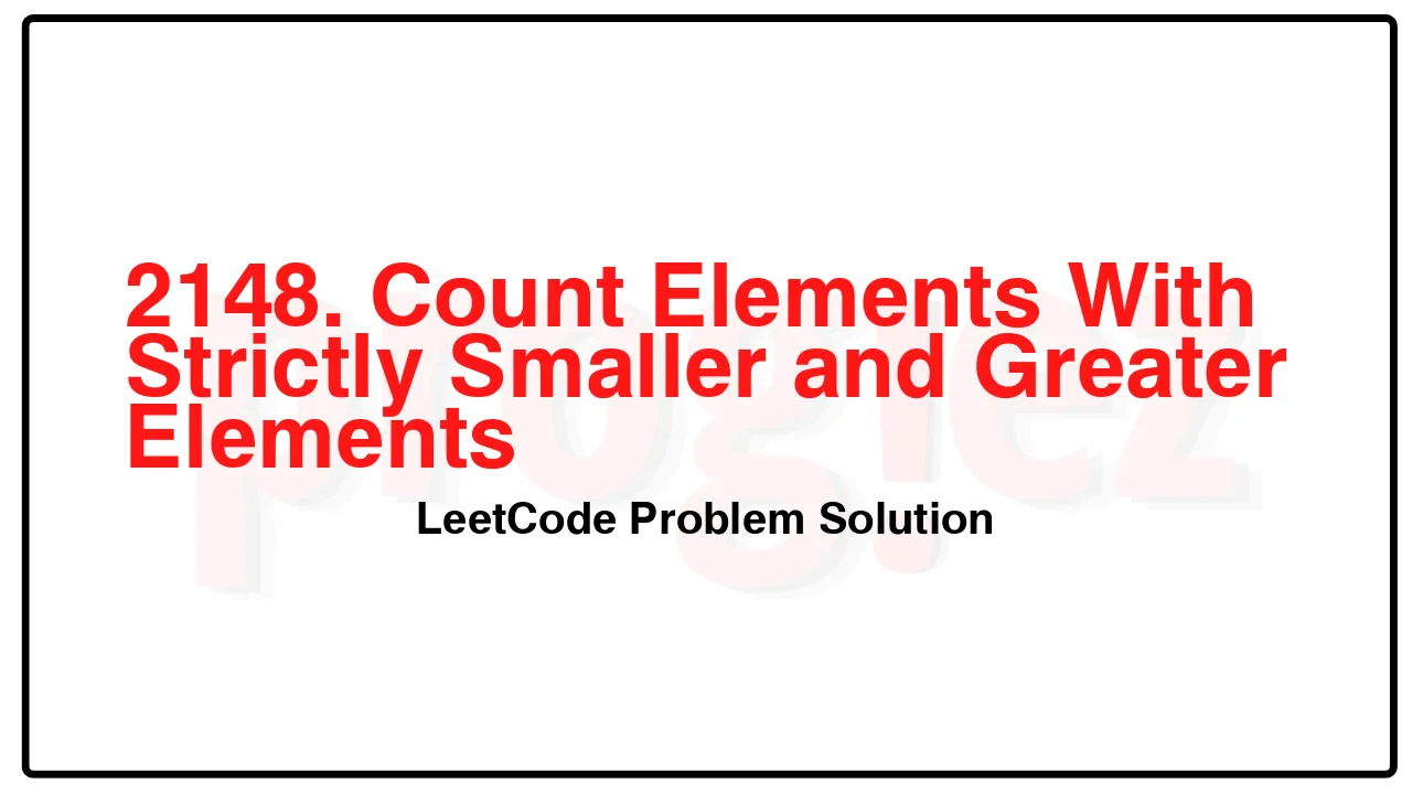 2148. Count Elements With Strictly Smaller and Greater Elements LeetCode Solution image
