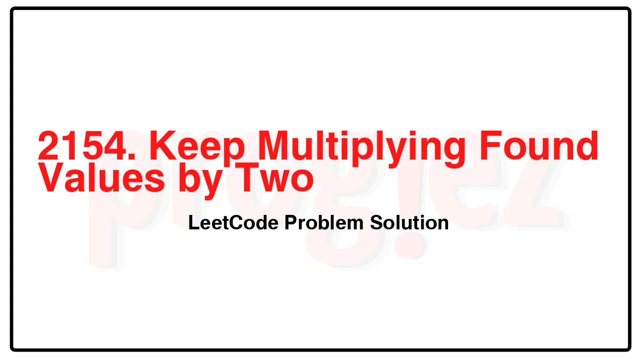 2154. Keep Multiplying Found Values by Two LeetCode Solution image