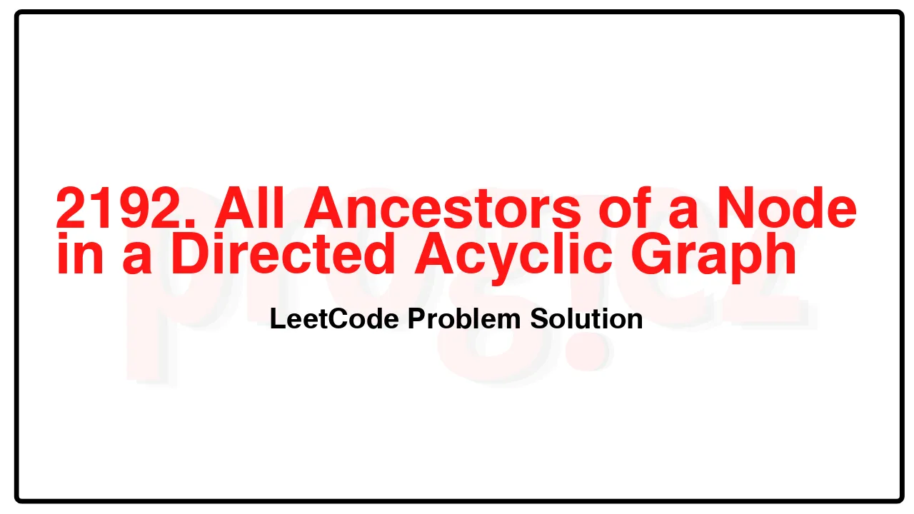 2192. All Ancestors of a Node in a Directed Acyclic Graph LeetCode Solution image