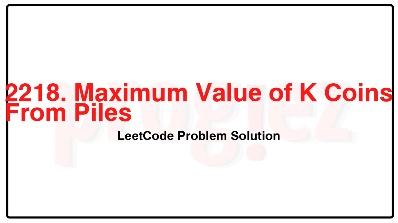 2218. Maximum Value of K Coins From Piles LeetCode Solution image