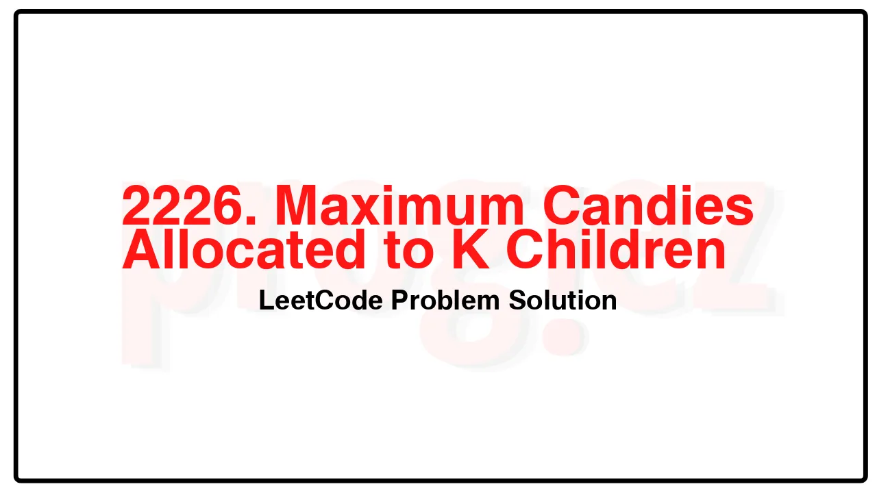 2226. Maximum Candies Allocated to K Children LeetCode Solution image