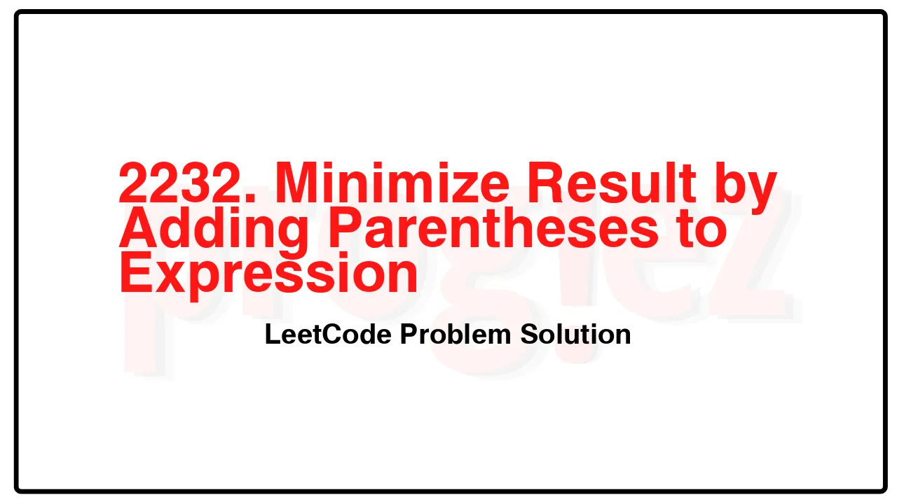 2232. Minimize Result by Adding Parentheses to Expression LeetCode Solution image