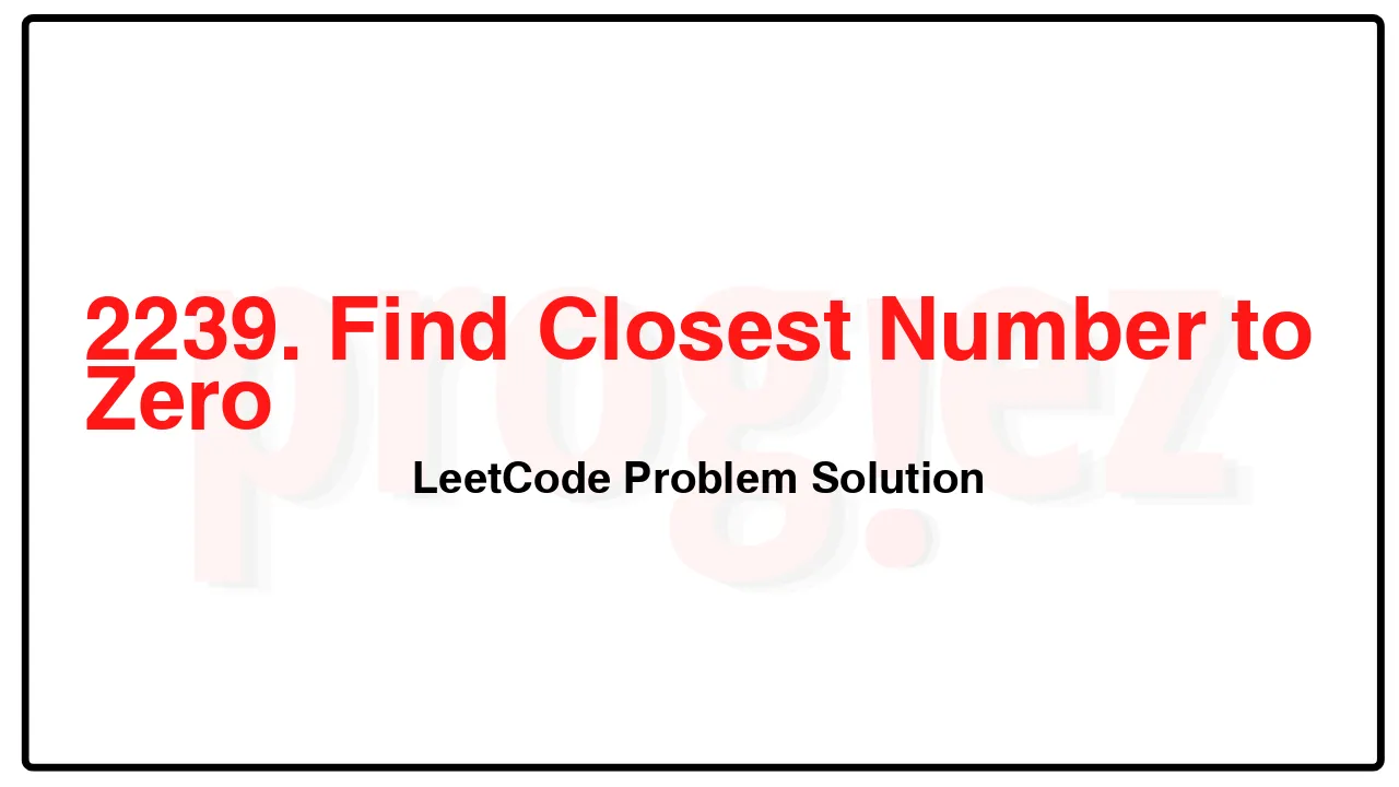 2239. Find Closest Number to Zero LeetCode Solution image