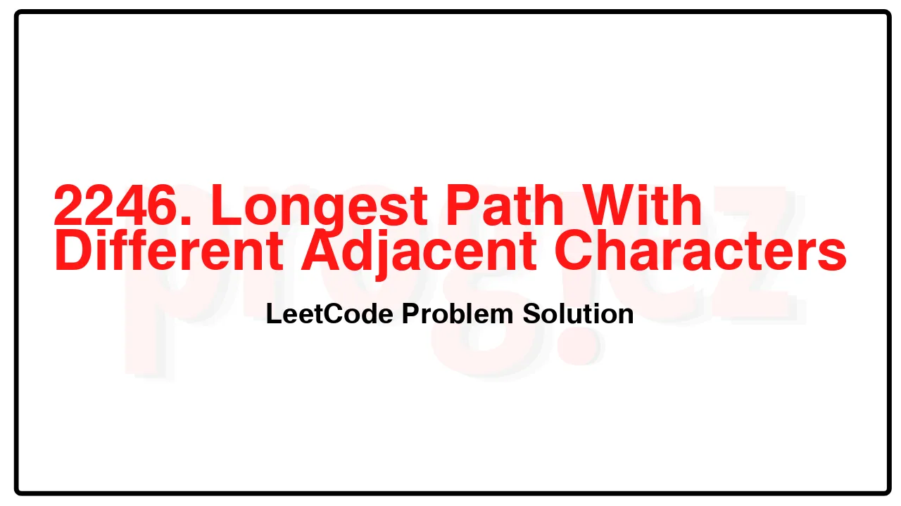 2246. Longest Path With Different Adjacent Characters LeetCode Solution image