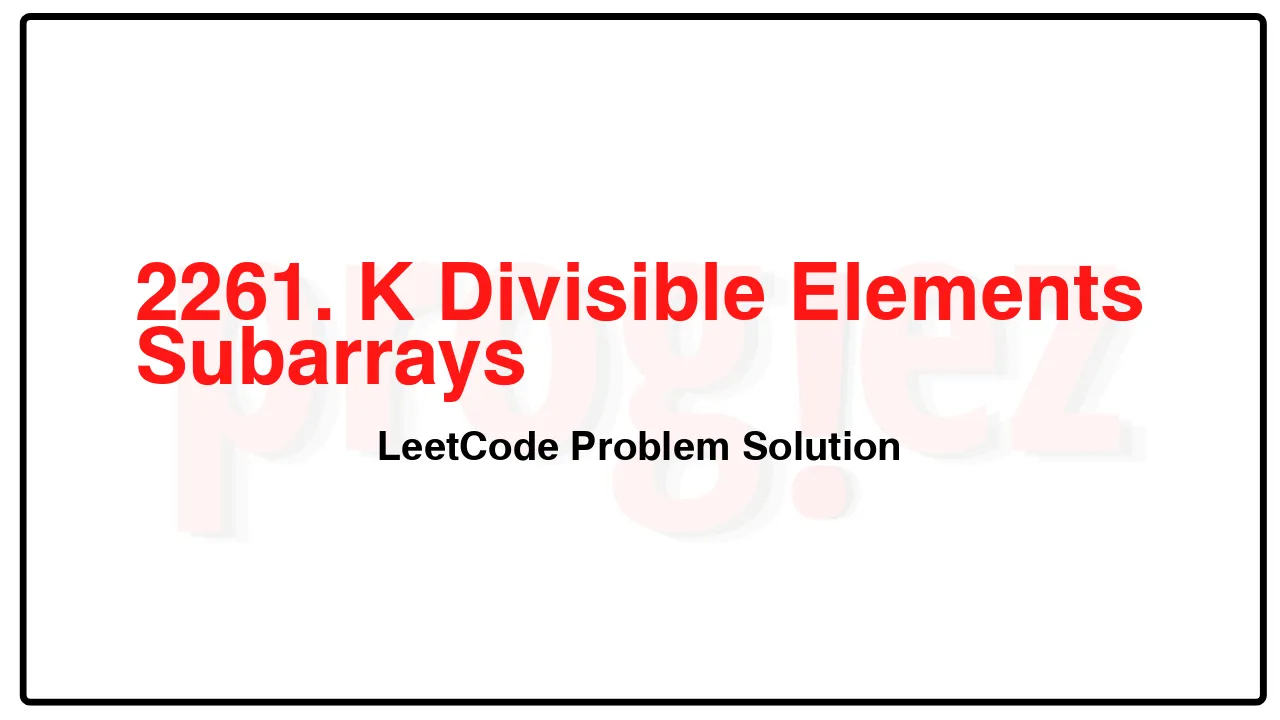 2261. K Divisible Elements Subarrays LeetCode Solution image