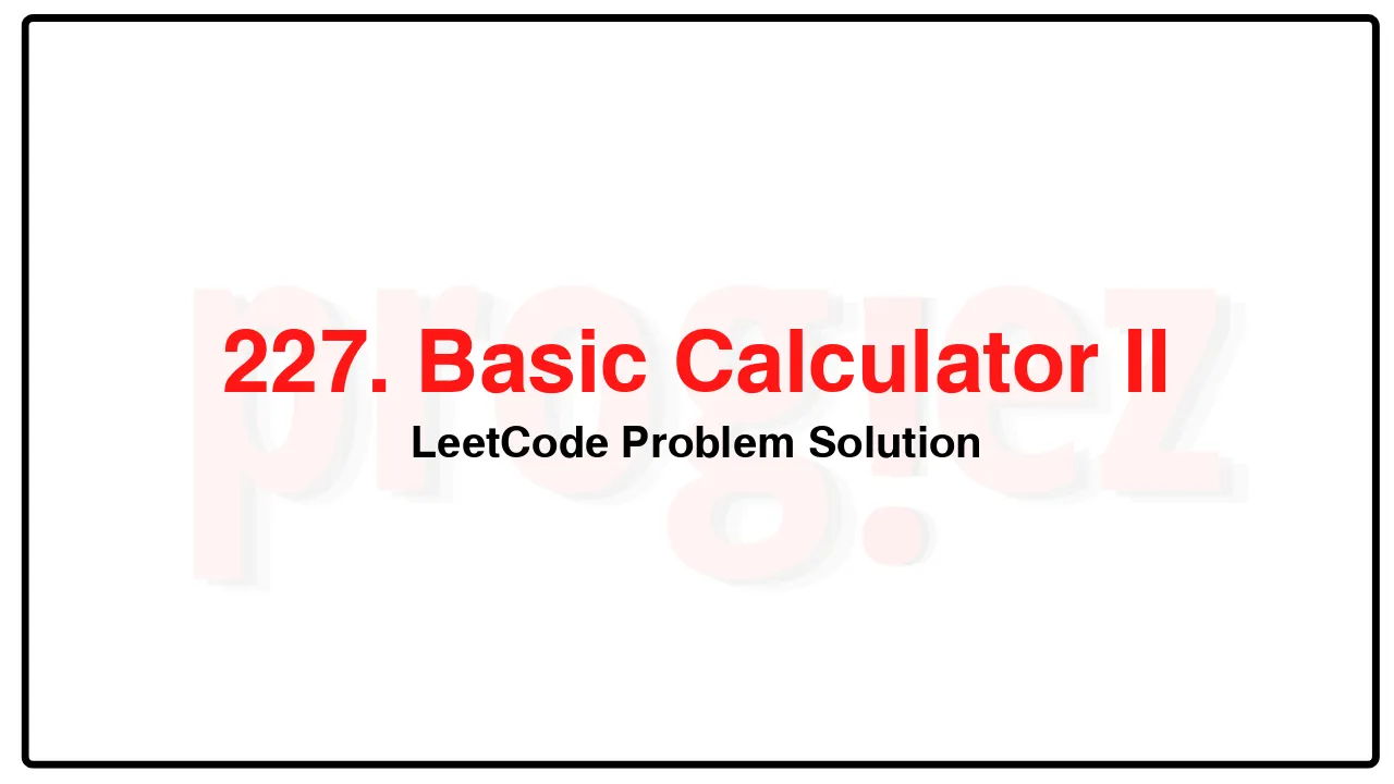 227. Basic Calculator II LeetCode Solution image