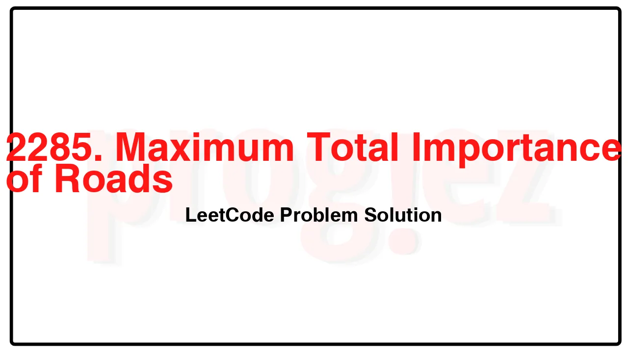 2285. Maximum Total Importance of Roads LeetCode Solution image